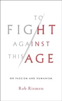 Image of To Fight Against This Age : On Fascism and Humanism