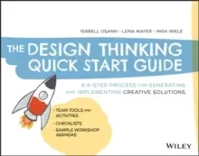 Image of The Design Thinking Quick Start Guide : A 6-Step Process for Generating and Implementing Creative Solutions