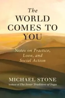 Image of The World Comes to You : Notes on Practice, Love, and Social Action