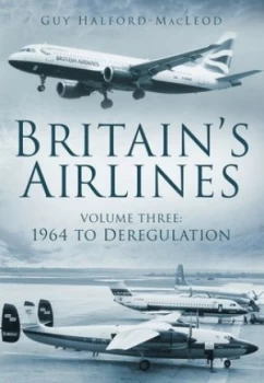 Image of Britains Airlines. Volume 3 1964 to Deregulation by Guy Halford Macleod Paperback