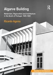 Image of Algarve Building Modernism Regionalism and Architecture in the South of Portugal 1925-1965