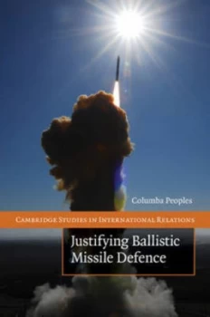 Image of Justifying Ballistic Missile Defence by Columba Peoples Hardback