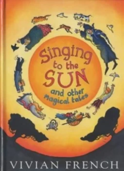 Image of Singing to the Sun and Other Magical Tales by Vivian French and Chris Fisher Hardback