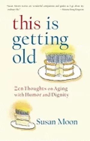 Image of this is getting old zen thoughts on aging with humor and dignity