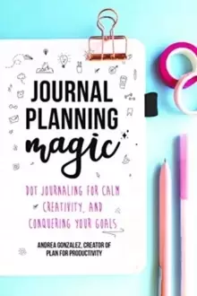 Image of Journal Planning Magic : Dot Journaling for Calm, Creativity, and Conquering Your Goals (Bullet Journaling, Productivity, Planner, Guided Journals)