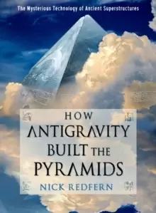 Image of How Antigravity Built the Pyramids : The Mysterious Technology of Ancient Superstructures
