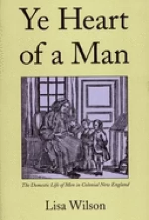 Image of ye heart of a man the domestic life of men in colonial new england