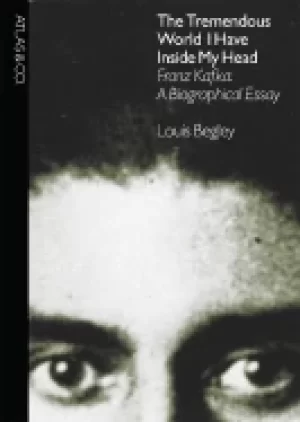 Image of tremendous world i have inside my head franz kafka a biographical essay