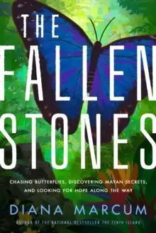 Image of The Fallen Stones : Chasing Butterflies, Discovering Mayan Secrets, and Looking for Hope Along the Way
