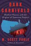 Image of dark carnivals modern horror and the origins of american empire