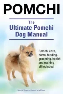 Image of Pomchi. the Ultimate Pomchi Dog Manual. Pomchi Care, Costs, Feeding, Grooming, Health and Training All Included.