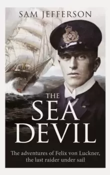 Image of The Sea Devil : The Adventures of Count Felix von Luckner, the Last Raider under Sail