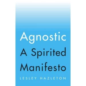 Image of Agnostic: A Spirited Manifesto by Lesley Hazleton (Hardback, 2016)