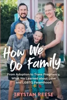 Image of How We Do Family : From Adoption to Trans Pregnancy, What We Learned about Love and LGBTQ Parenthood