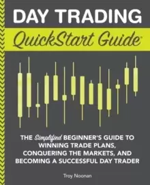 Image of Day Trading QuickStart Guide : The Simplified Beginner's Guide to Winning Trade Plans, Conquering the Markets, and Becoming a Successful Day Trader
