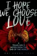Image of i hope we choose love a trans girls notes from the end of the world