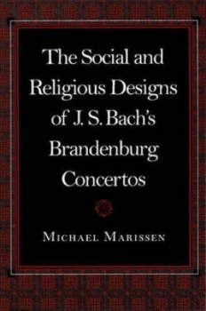 Image of The Social and Religious Designs of J.S. Bachs Brandenburg Concertos by Michael Marissen Book