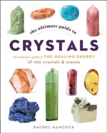 Image of The Ultimate Guide to Crystals : The Beginner's Guide to the Healing Energy of 100 Crystals and Stones Volume 16
