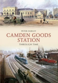 Image of Camden Goods Station through Time by Peter Darley Paperback