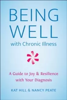 Image of Being Well With Chronic Illness : A Guide to Joy & Resilience with Your Diagnosis