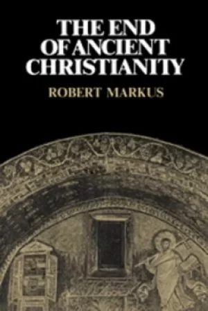 Image of The End of Ancient Christianity by R. A. Markus