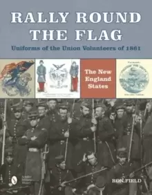 Image of Rally Round the Flag: Uniforms of the Union Volunteers of 1861