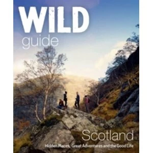 Image of Wild Guide Scotland : Hidden Places, Great Adventures & the Good Life