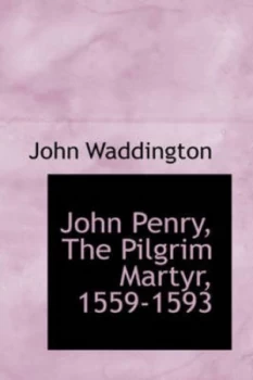 Image of John Penry the Pilgrim Martyr 1559-1593 by John Waddington Book