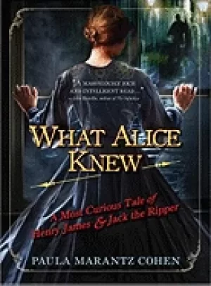 Image of what alice knew a most curious tale of henry james and jack the ripper