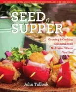 Image of seed to supper growing and cooking great food no matter where you live 100