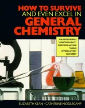Image of How to Survive and Even Excel In General Chemistry by Elizabeth Kean and Catherine Meddlecamp and Elizabeth Kean Book