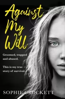 Image of Against My Will : Groomed, Trapped and Abused. This is My True Story of Survival.