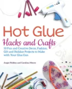 Image of hot glue hacks and crafts 50 fun and creative decor fashion gift and holid