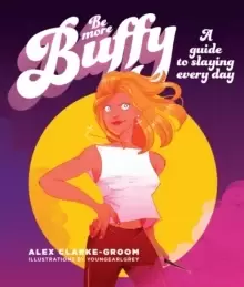 Image of Be More Buffy : A guide to slaying every day