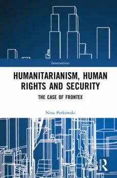 Image of Humanitarianism Human Rights and SecurityThe Case of Frontex