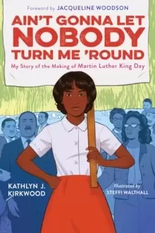 Image of Ain't Gonna Let Nobody Turn Me 'round : My Story of the Making of Martin Luther King Day