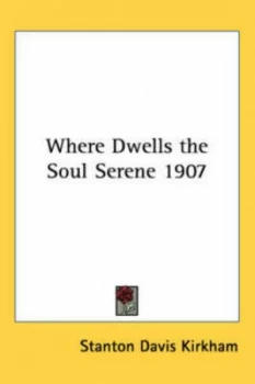 Image of Where Dwells the Soul Serene 1907 by Stanton Davis Kirkham Paperback