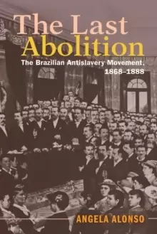 Image of The Last Abolition : The Brazilian Antislavery Movement, 1868-1888