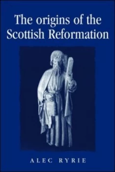 Image of The Origins of the Scottish Reformation by Alec Ryrie Hardback