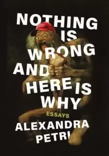 Image of Nothing Is Wrong and Here Is Why : Essays