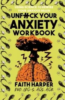Image of Unfuck Your Anxiety Workbook : Using Science to Rewire Your Anxious Brain