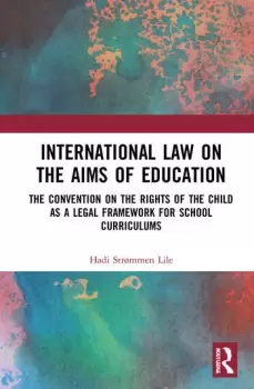 Image of International Law on the Aims of EducationThe Convention on the Rights of the Child as a Legal Framework for School Curriculums