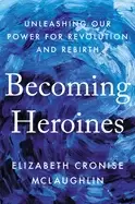 Image of becoming heroines unleashing our power for revolution and rebirth