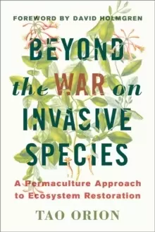 Image of Beyond the War on Invasive Species : A Permaculture Approach to Ecosystem Restoration