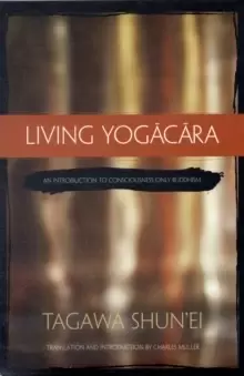 Image of Living Yogacara : An Introduction to Consciousness-only Buddhism