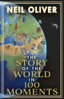 Image of The Story of the World in 100 Moments : Discover the stories that defined humanity and shaped our world