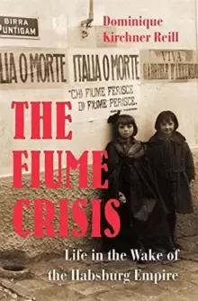 Image of The Fiume Crisis : Life in the Wake of the Habsburg Empire