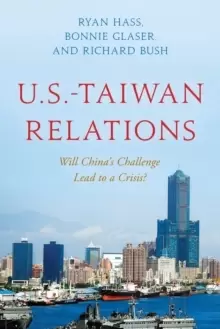 Image of U.S.-Taiwan Relations : Will China's Challenge Lead to a Crisis?