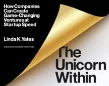 Image of The Unicorn Within : How Companies Can Create Game-Changing Ventures at Startup Speed