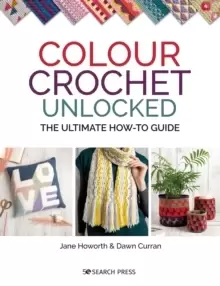 Image of Colour Crochet Unlocked : The Ultimate How-to Guide